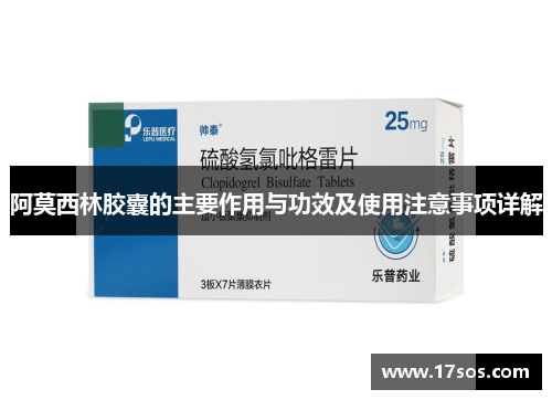 阿莫西林胶囊的主要作用与功效及使用注意事项详解